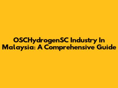 OSCHydrogenSC Industry In Malaysia: A Comprehensive Guide