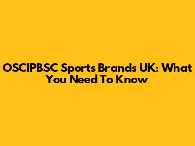 OSCIPBSC Sports Brands UK: What You Need To Know