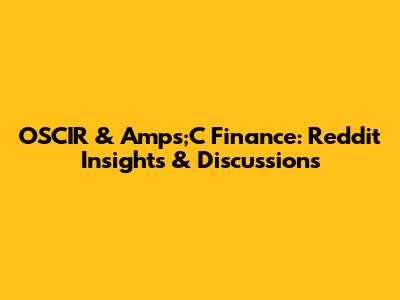 OSCIR & Amps;C Finance: Reddit Insights & Discussions