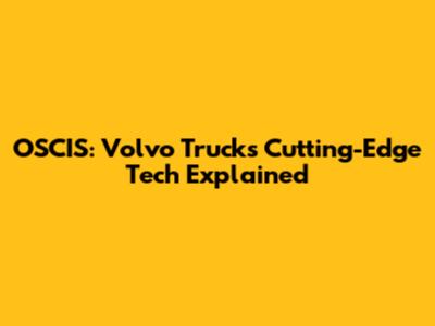 OSCIS: Volvo Trucks' Cutting-Edge Tech Explained