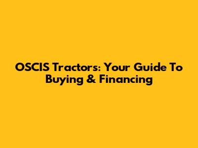 OSCIS Tractors: Your Guide To Buying & Financing