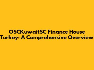 OSCKuwaitSC Finance House Turkey: A Comprehensive Overview