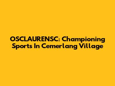 OSCLAURENSC: Championing Sports In Cemerlang Village