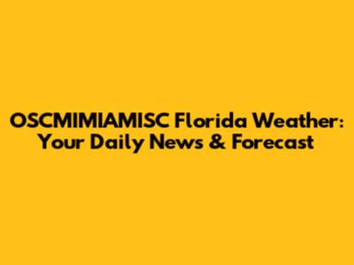 OSCMIMIAMISC Florida Weather: Your Daily News & Forecast