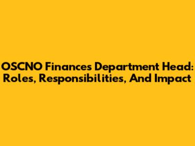 OSCNO Finances Department Head: Roles, Responsibilities, And Impact