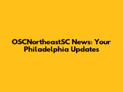 OSCNortheastSC News: Your Philadelphia Updates