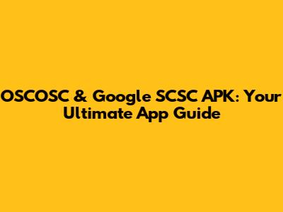 OSCOSC & Google SCSC APK: Your Ultimate App Guide