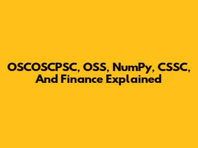 OSCOSCPSC, OSS, NumPy, CSSC, And Finance Explained