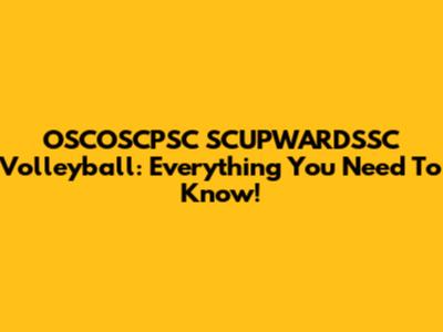 OSCOSCPSC SCUPWARDSSC Volleyball: Everything You Need To Know!