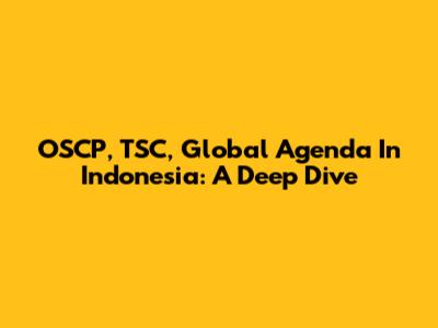 OSCP, TSC, Global Agenda In Indonesia: A Deep Dive