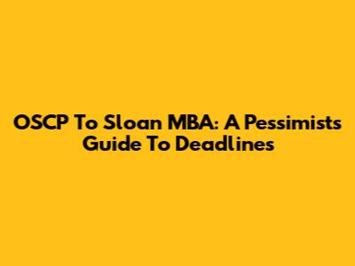 OSCP To Sloan MBA: A Pessimist's Guide To Deadlines