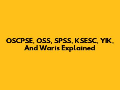 OSCPSE, OSS, SPSS, KSESC, YIK, And Waris Explained