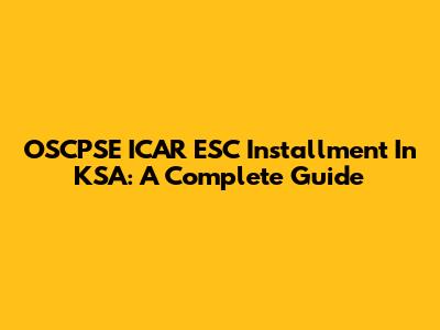 OSCPSE ICAR ESC Installment In KSA: A Complete Guide