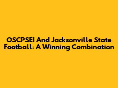 OSCPSEI And Jacksonville State Football: A Winning Combination