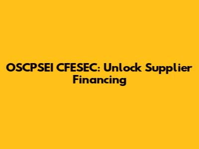 OSCPSEI CFESEC: Unlock Supplier Financing