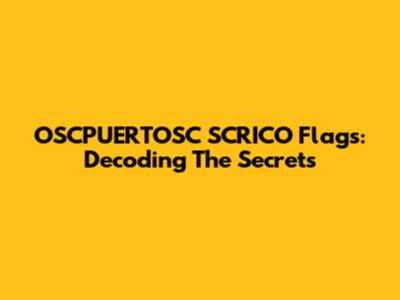 OSCPUERTOSC SCRICO Flags: Decoding The Secrets