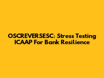 OSCREVERSESC: Stress Testing ICAAP For Bank Resilience