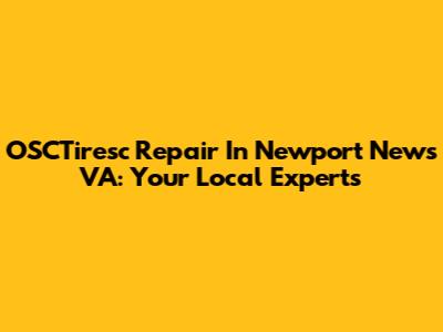 OSCTiresc Repair In Newport News VA: Your Local Experts