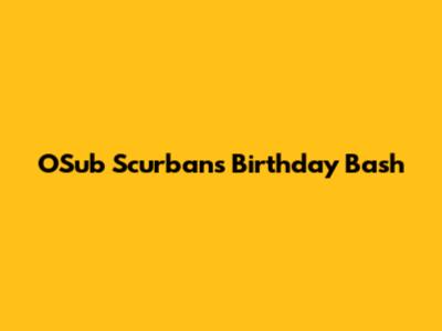 OSub Scurban's Birthday Bash