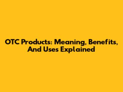 OTC Products: Meaning, Benefits, And Uses Explained