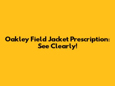 Oakley Field Jacket Prescription: See Clearly!