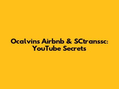 Ocalvin's Airbnb & SCtranssc: YouTube Secrets