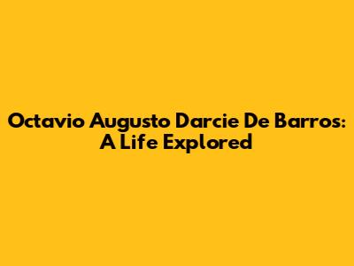 Octavio Augusto Darcie De Barros: A Life Explored