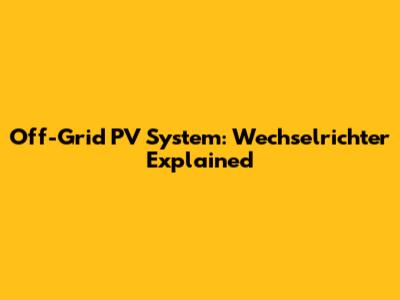 Off-Grid PV System: Wechselrichter Explained