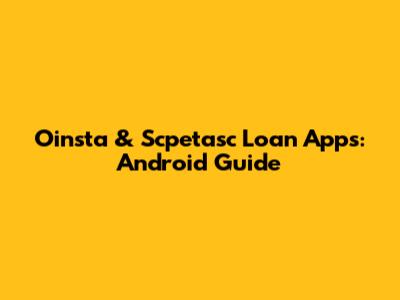 Oinsta & Scpetasc Loan Apps: Android Guide