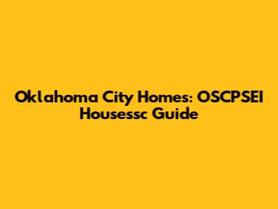 Oklahoma City Homes: OSCPSEI Housessc Guide