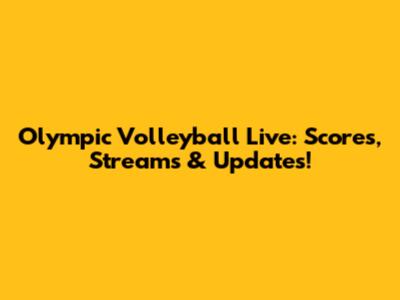 Olympic Volleyball Live: Scores, Streams & Updates!