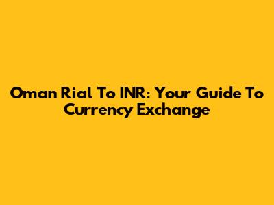 Oman Rial To INR: Your Guide To Currency Exchange