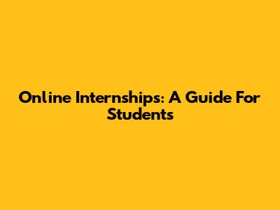 Online Internships: A Guide For Students