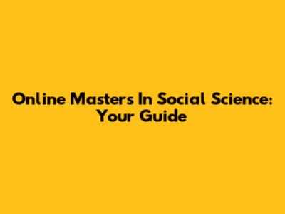 Online Master's In Social Science: Your Guide