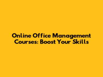 Online Office Management Courses: Boost Your Skills