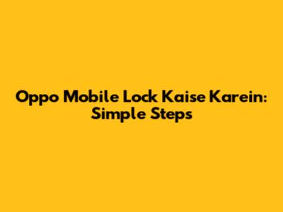 Oppo Mobile Lock Kaise Karein: Simple Steps