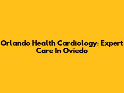 Orlando Health Cardiology: Expert Care In Oviedo
