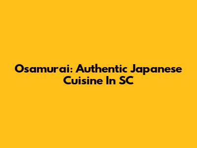 Osamurai: Authentic Japanese Cuisine In SC
