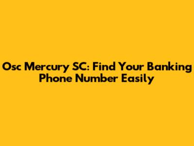Osc Mercury SC: Find Your Banking Phone Number Easily