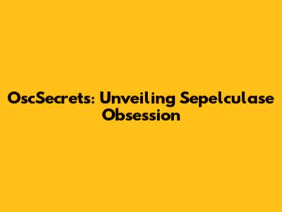 OscSecrets: Unveiling Sepelculase Obsession