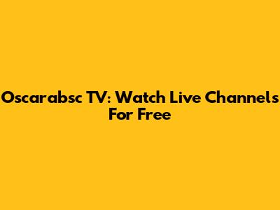 Oscarabsc TV: Watch Live Channels For Free