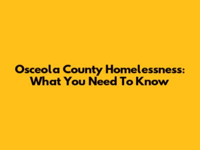 Osceola County Homelessness: What You Need To Know