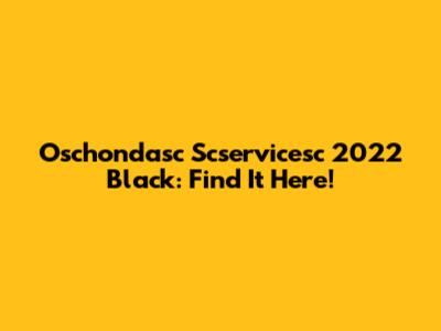 Oschondasc Scservicesc 2022 Black: Find It Here!