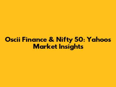 Oscii Finance & Nifty 50: Yahoo's Market Insights