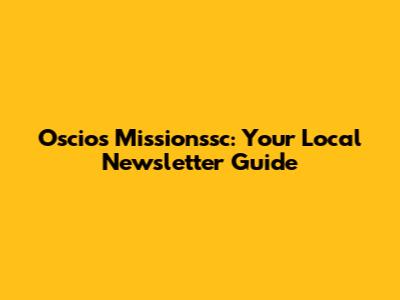 Oscios Missionssc: Your Local Newsletter Guide
