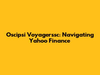 Oscipsi Voyagerssc: Navigating Yahoo Finance