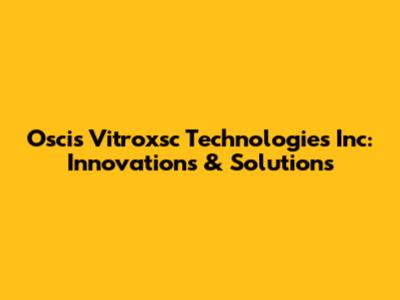 Oscis Vitroxsc Technologies Inc: Innovations & Solutions