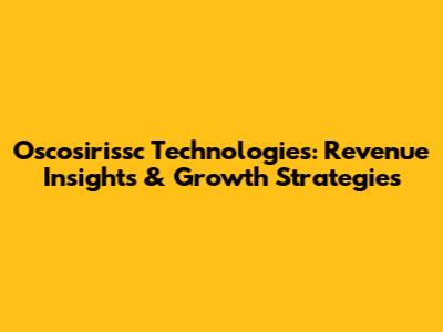 Oscosirissc Technologies: Revenue Insights & Growth Strategies