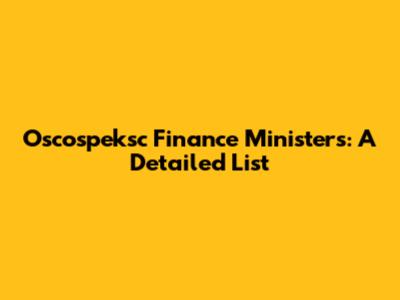 Oscospeksc Finance Ministers: A Detailed List
