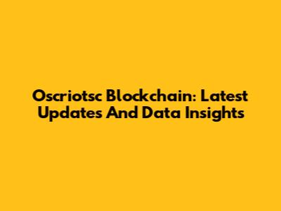 Oscriotsc Blockchain: Latest Updates And Data Insights